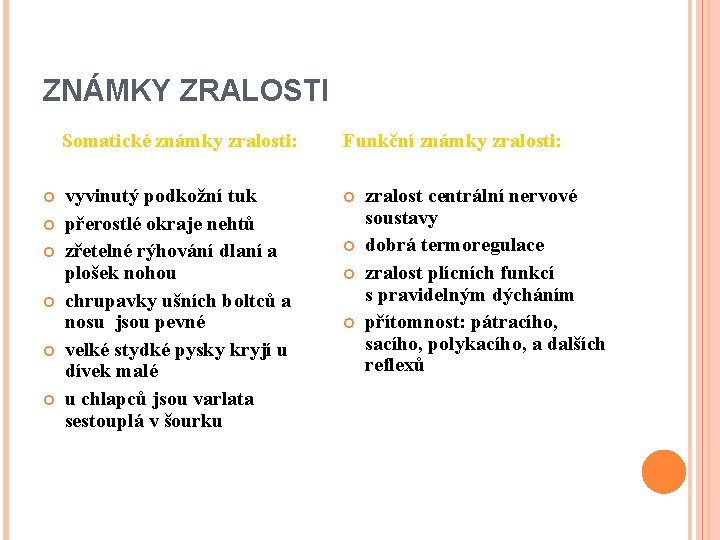 ZNÁMKY ZRALOSTI Somatické známky zralosti: Funkční známky zralosti: vyvinutý podkožní tuk přerostlé okraje nehtů