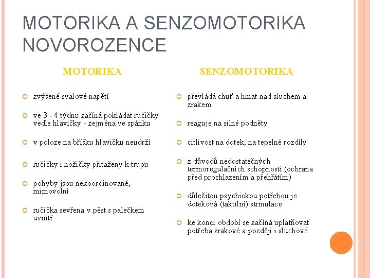 MOTORIKA A SENZOMOTORIKA NOVOROZENCE MOTORIKA SENZOMOTORIKA zvýšené svalové napětí převládá chuť a hmat nad