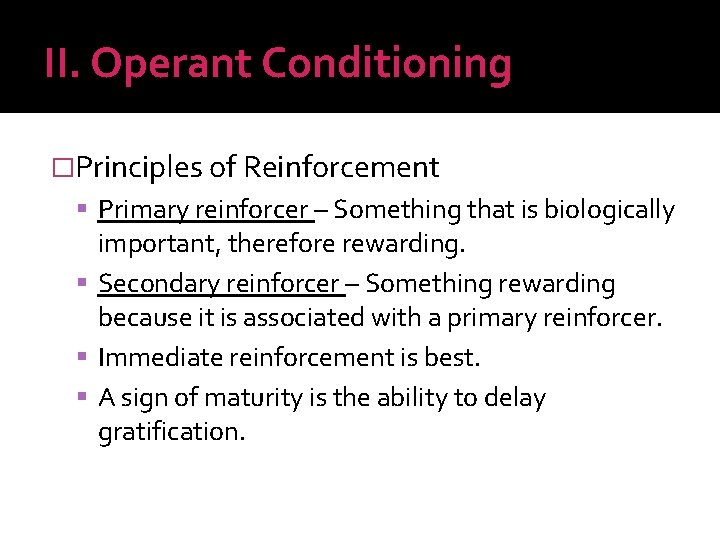 II. Operant Conditioning �Principles of Reinforcement Primary reinforcer – Something that is biologically important,