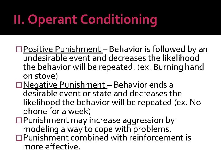 II. Operant Conditioning �Positive Punishment – Behavior is followed by an undesirable event and