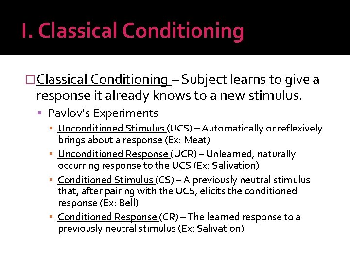 I. Classical Conditioning �Classical Conditioning – Subject learns to give a response it already