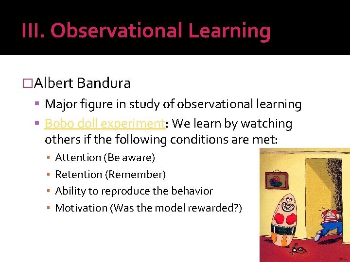 III. Observational Learning �Albert Bandura Major figure in study of observational learning Bobo doll