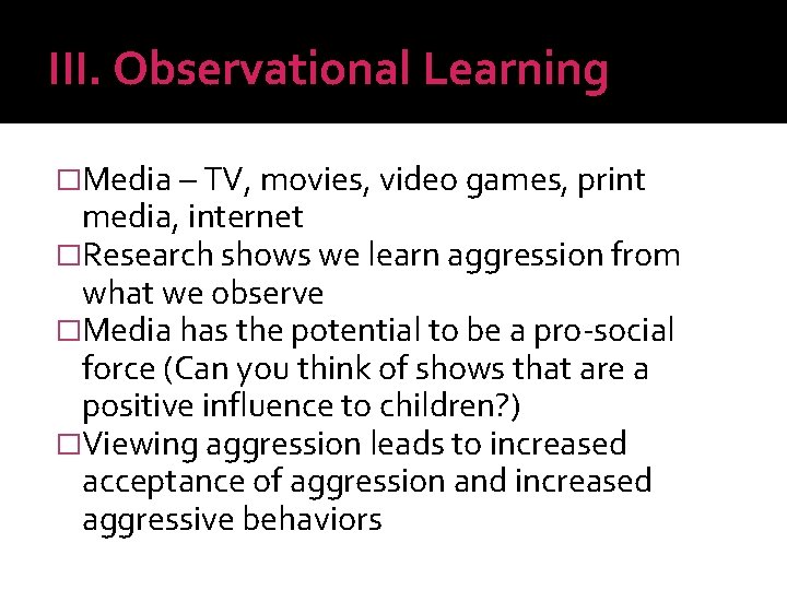III. Observational Learning �Media – TV, movies, video games, print media, internet �Research shows
