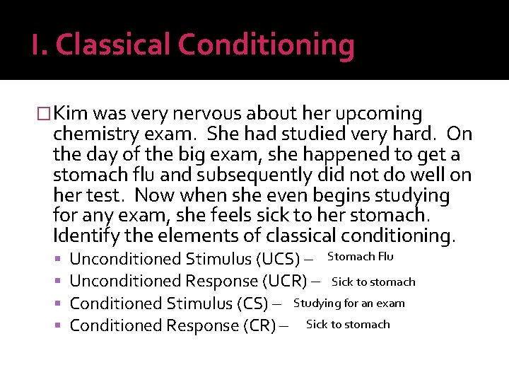 I. Classical Conditioning �Kim was very nervous about her upcoming chemistry exam. She had