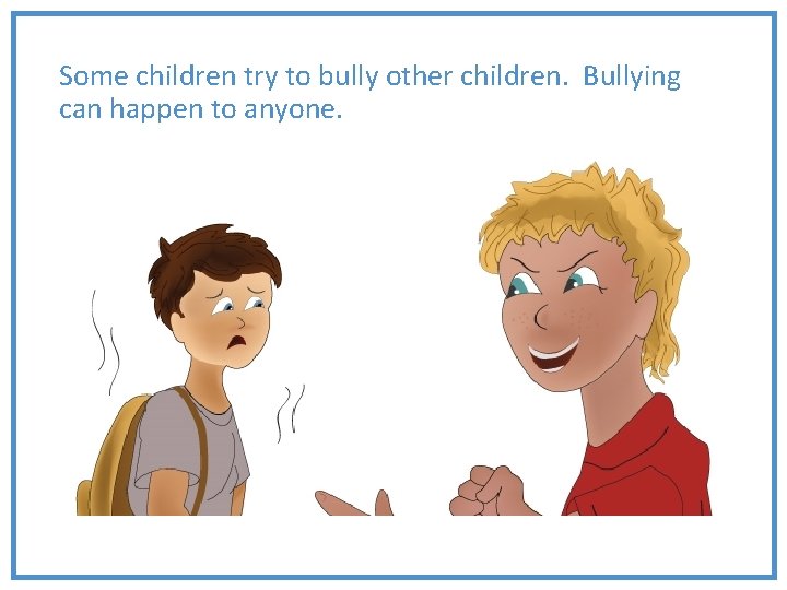 Some children try to bully other children. Bullying can happen to anyone. 