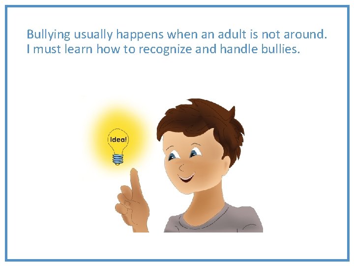 Bullying usually happens when an adult is not around. I must learn how to