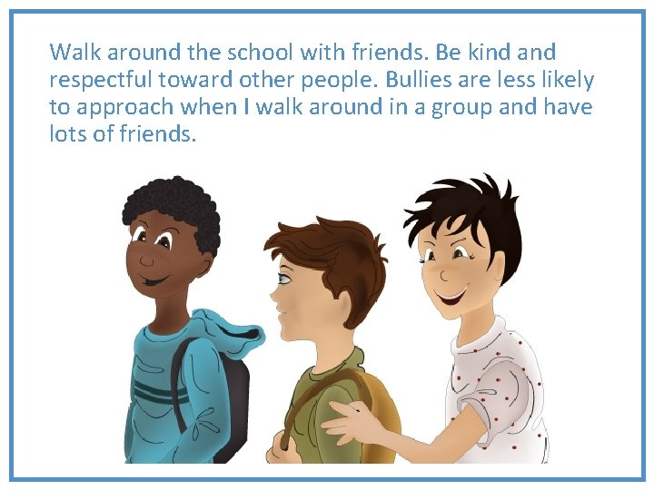 Walk around the school with friends. Be kind and respectful toward other people. Bullies