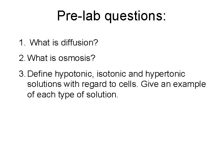 Pre-lab questions: 1. What is diffusion? 2. What is osmosis? 3. Define hypotonic, isotonic