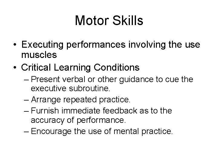 Motor Skills • Executing performances involving the use muscles • Critical Learning Conditions –