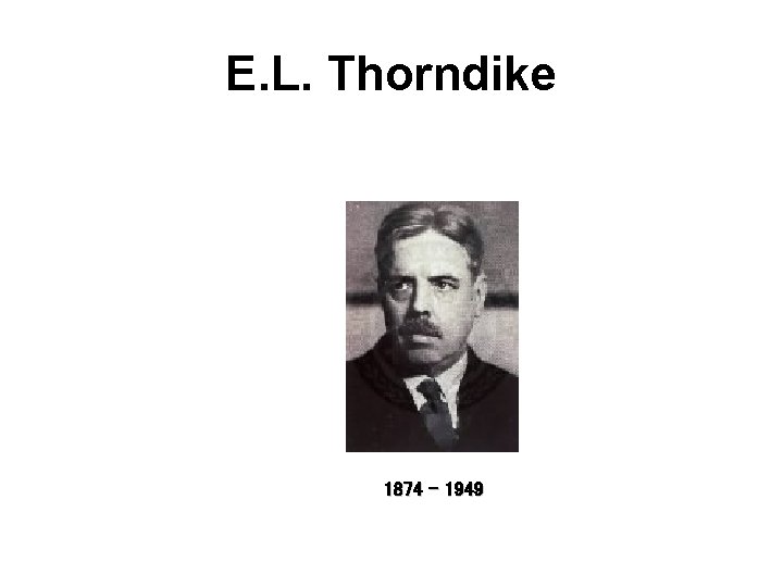 E. L. Thorndike 1874 - 1949 