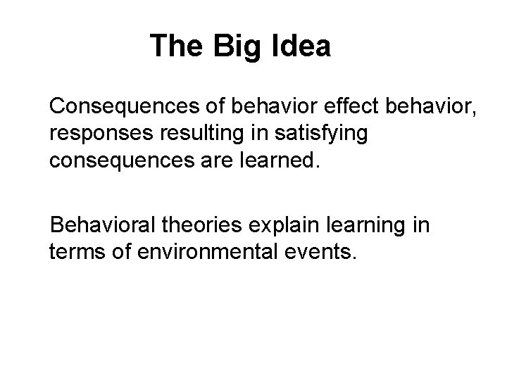 The Big Idea Consequences of behavior effect behavior, responses resulting in satisfying consequences are