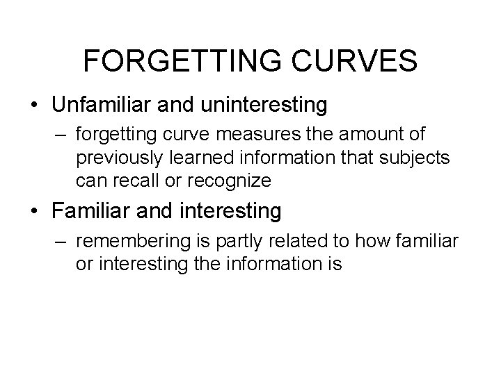 FORGETTING CURVES • Unfamiliar and uninteresting – forgetting curve measures the amount of previously