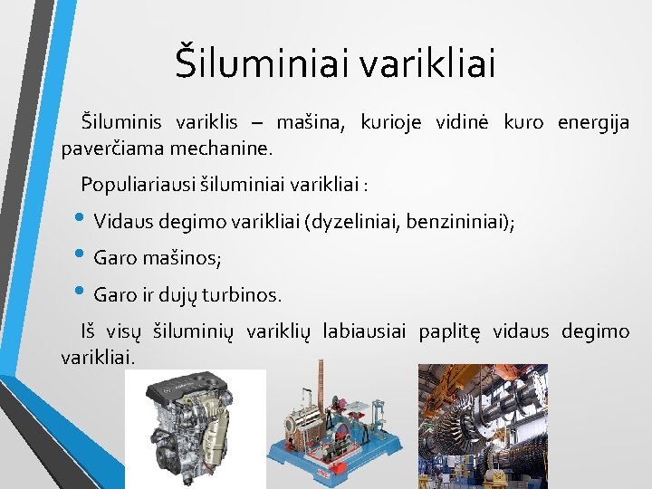 Šiluminiai varikliai Šiluminis variklis – mašina, kurioje vidinė kuro energija paverčiama mechanine. Populiariausi šiluminiai