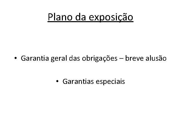 Plano da exposição • Garantia geral das obrigações – breve alusão • Garantias especiais