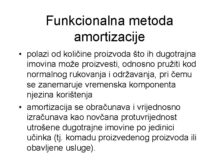 Funkcionalna metoda amortizacije • polazi od količine proizvoda što ih dugotrajna imovina može proizvesti,