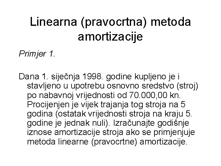 Linearna (pravocrtna) metoda amortizacije Primjer 1. Dana 1. siječnja 1998. godine kupljeno je i