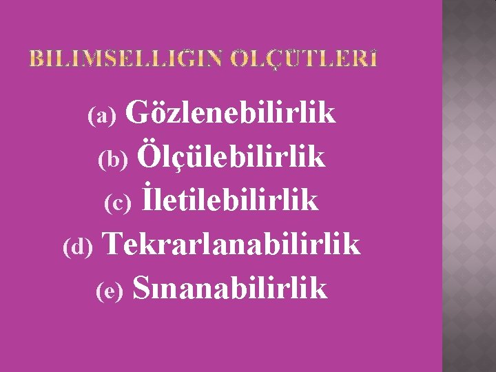 Gözlenebilirlik (b) Ölçülebilirlik (c) İletilebilirlik (d) Tekrarlanabilirlik (e) Sınanabilirlik (a) 