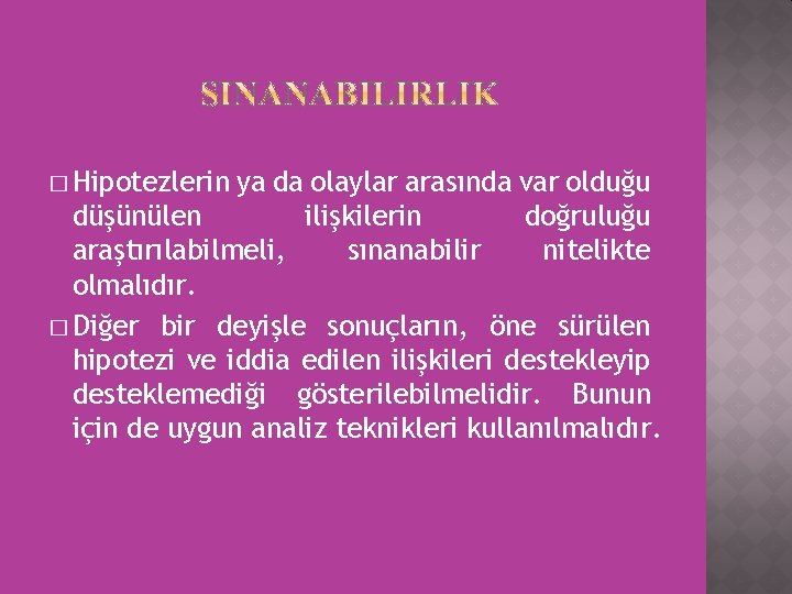 � Hipotezlerin ya da olaylar arasında var olduğu düşünülen ilişkilerin doğruluğu araştırılabilmeli, sınanabilir nitelikte