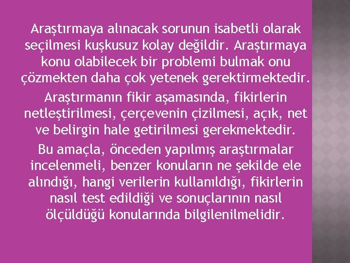 Araştırmaya alınacak sorunun isabetli olarak seçilmesi kuşkusuz kolay değildir. Araştırmaya konu olabilecek bir problemi