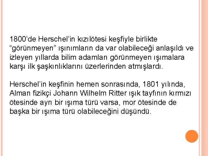 1800’de Herschel’in kızılötesi keşfiyle birlikte “görünmeyen” ışınımların da var olabileceği anlaşıldı ve izleyen yıllarda