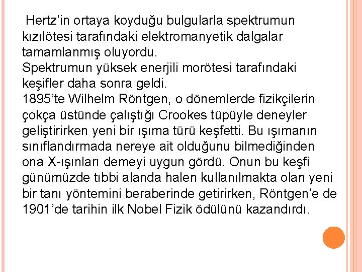 Hertz’in ortaya koyduğu bulgularla spektrumun kızılötesi tarafındaki elektromanyetik dalgalar tamamlanmış oluyordu. Spektrumun yüksek enerjili