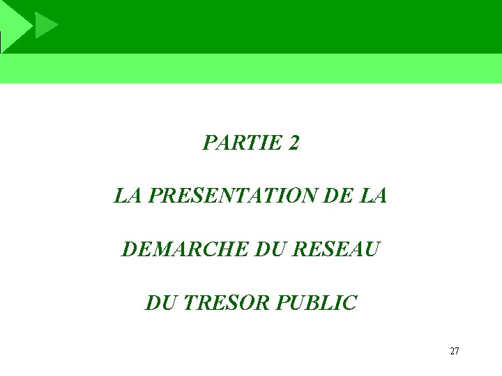 PARTIE 2 LA PRESENTATION DE LA DEMARCHE DU RESEAU DU TRESOR PUBLIC 27 