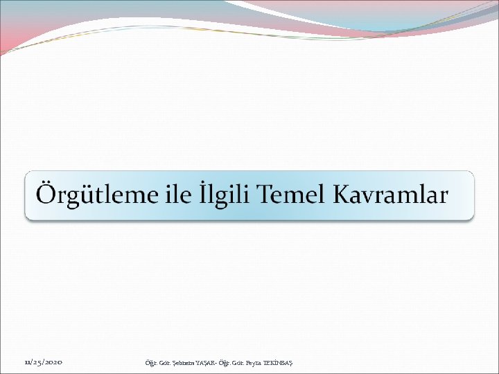 11/25/2020 Öğr. Gör. Şebnem YAŞAR- Öğr. Gör. Feyza TEKİNBAŞ 