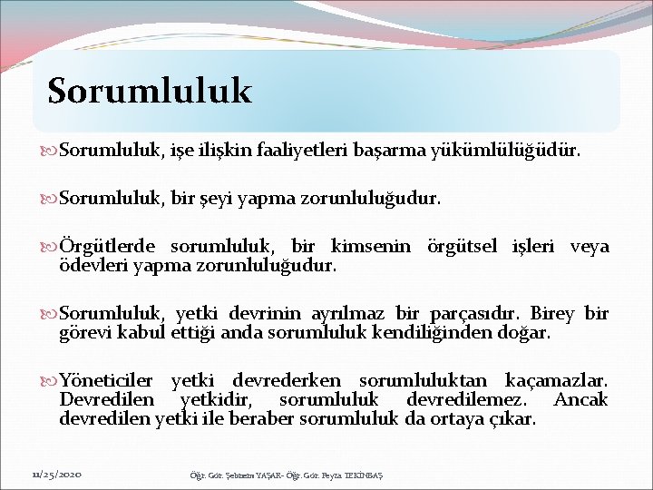 Sorumluluk, işe ilişkin faaliyetleri başarma yükümlülüğüdür. Sorumluluk, bir şeyi yapma zorunluluğudur. Örgütlerde sorumluluk, bir