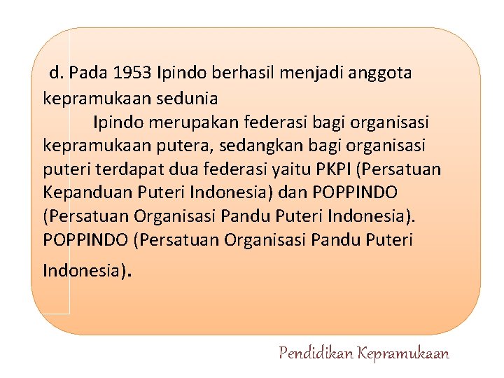 d. Pada 1953 Ipindo berhasil menjadi anggota kepramukaan sedunia Ipindo merupakan federasi bagi organisasi