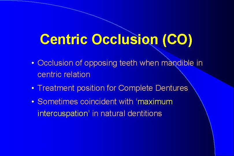 Centric Occlusion (CO) • Occlusion of opposing teeth when mandible in centric relation •