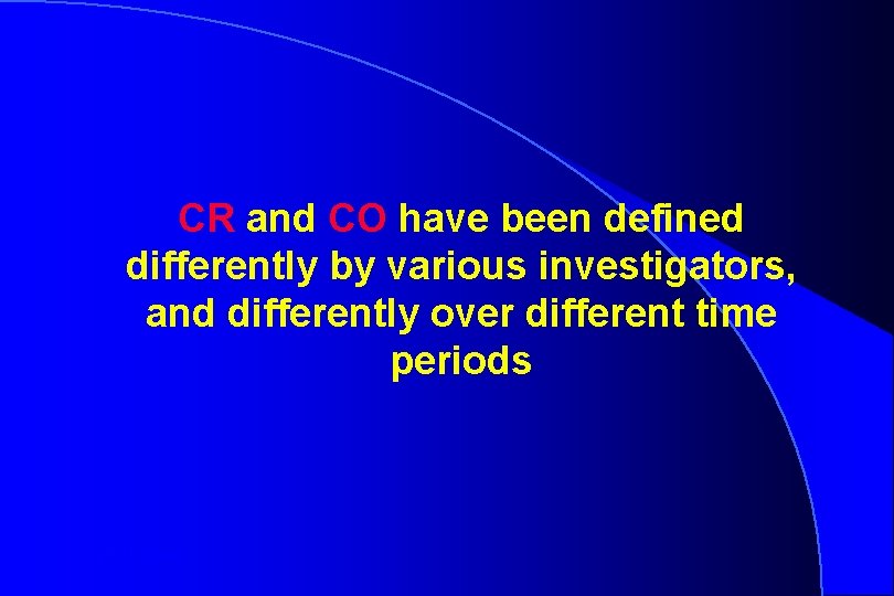 CR and CO have been defined differently by various investigators, and differently over different