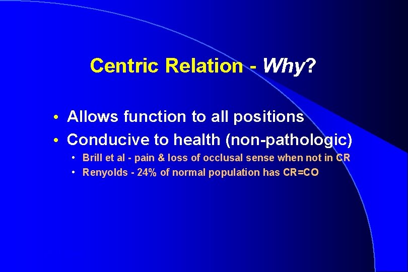 Centric Relation - Why? • Allows function to all positions • Conducive to health