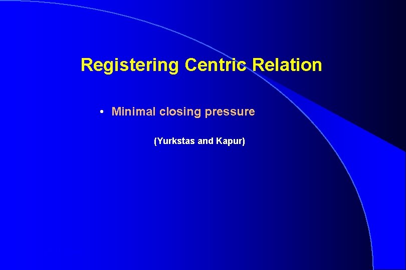 Registering Centric Relation • Minimal closing pressure (Yurkstas and Kapur) Robert W. Loney 