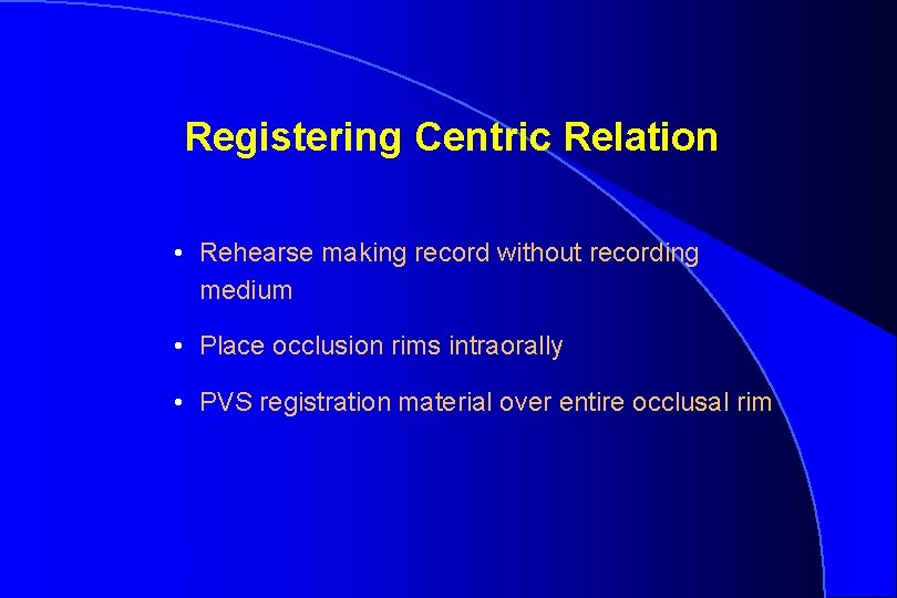 Registering Centric Relation • Rehearse making record without recording medium • Place occlusion rims