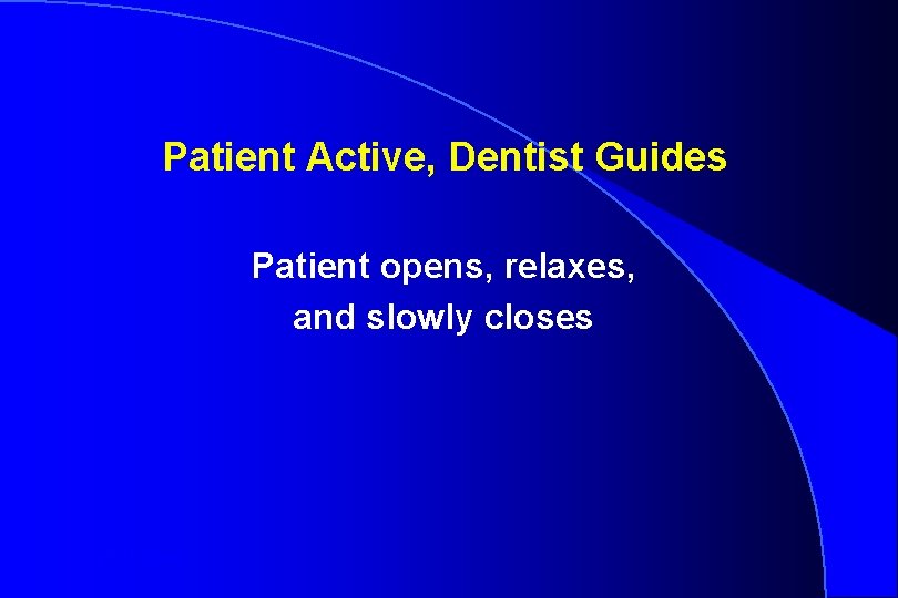 Patient Active, Dentist Guides Patient opens, relaxes, and slowly closes Robert W. Loney 