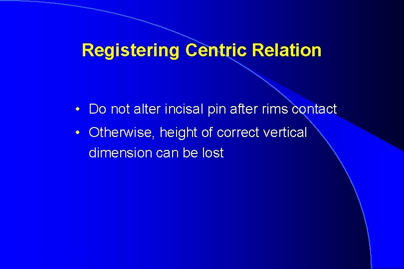 Registering Centric Relation • Do not alter incisal pin after rims contact • Otherwise,