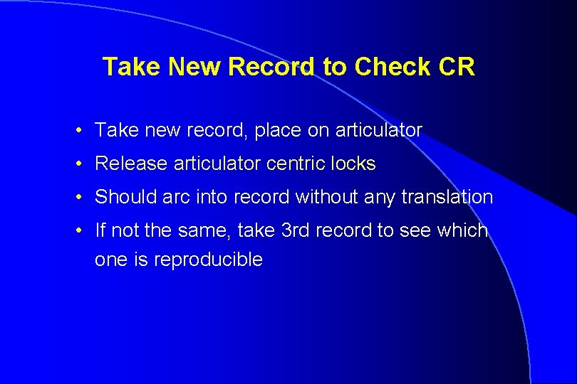 Take New Record to Check CR • Take new record, place on articulator •