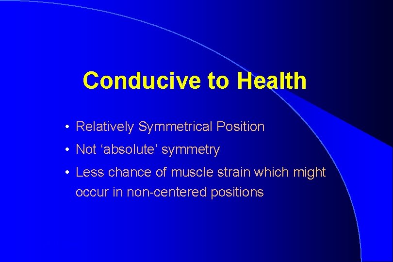 Conducive to Health • Relatively Symmetrical Position • Not ‘absolute’ symmetry • Less chance