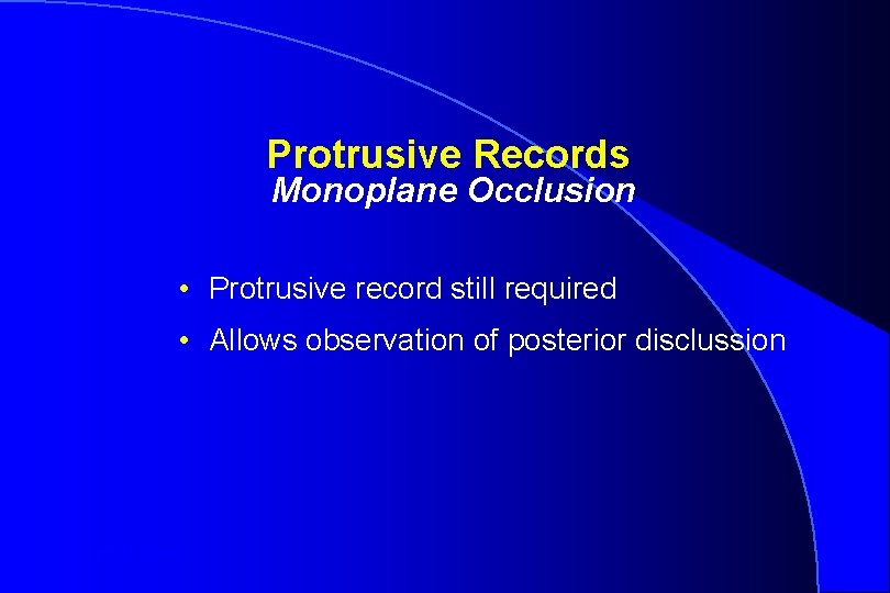 Protrusive Records Monoplane Occlusion • Protrusive record still required • Allows observation of posterior