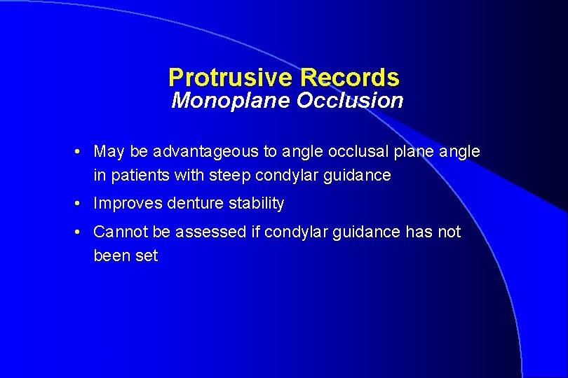 Protrusive Records Monoplane Occlusion • May be advantageous to angle occlusal plane angle in