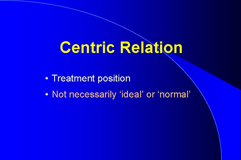 Centric Relation • Treatment position • Not necessarily ‘ideal’ or ‘normal’ Robert W. Loney