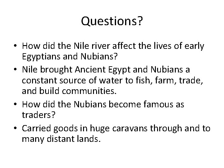 Questions? • How did the Nile river affect the lives of early Egyptians and