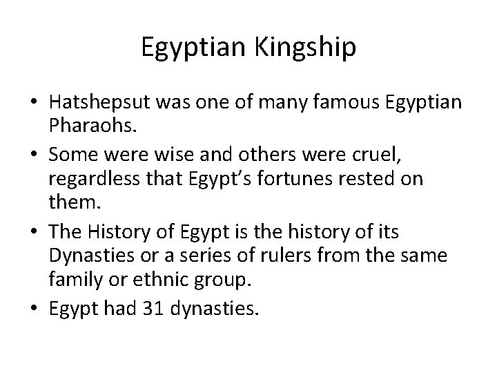 Egyptian Kingship • Hatshepsut was one of many famous Egyptian Pharaohs. • Some were