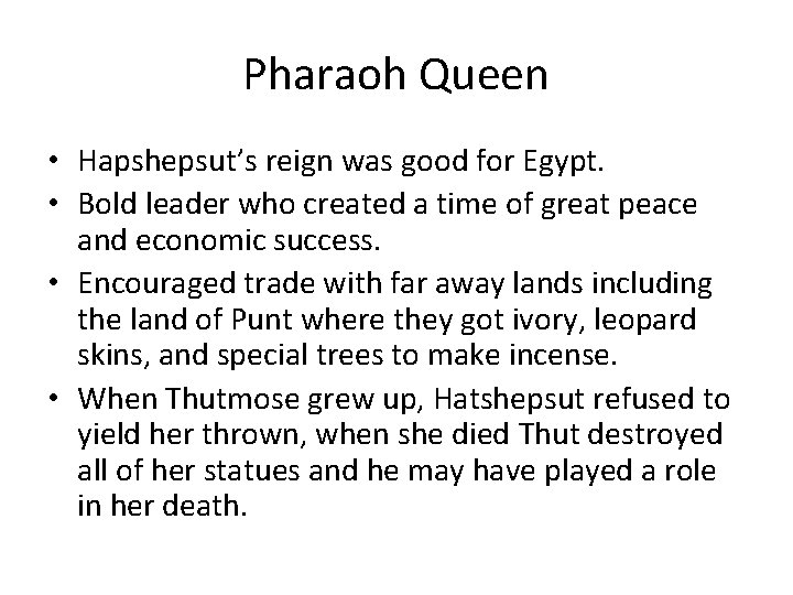 Pharaoh Queen • Hapshepsut’s reign was good for Egypt. • Bold leader who created