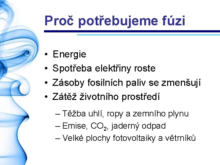 Proč potřebujeme fúzi • • Energie Spotřeba elektřiny roste Zásoby fosilních paliv se zmenšují