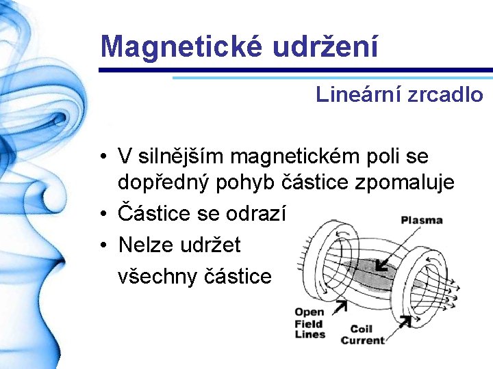 Magnetické udržení Lineární zrcadlo • V silnějším magnetickém poli se dopředný pohyb částice zpomaluje