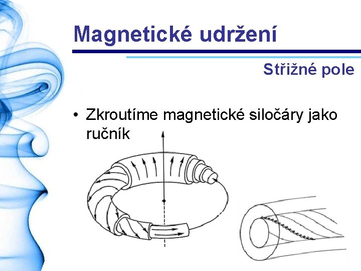 Magnetické udržení Střižné pole • Zkroutíme magnetické siločáry jako ručník 
