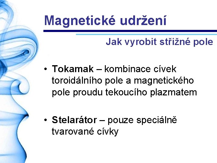 Magnetické udržení Jak vyrobit střižné pole • Tokamak – kombinace cívek toroidálního pole a