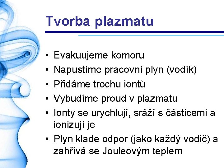 Tvorba plazmatu • • • Evakuujeme komoru Napustíme pracovní plyn (vodík) Přidáme trochu iontů