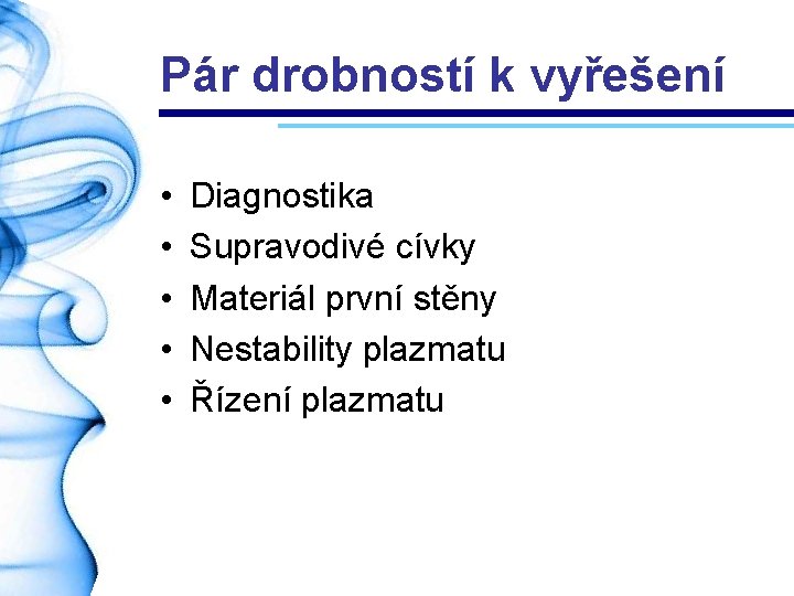 Pár drobností k vyřešení • • • Diagnostika Supravodivé cívky Materiál první stěny Nestability